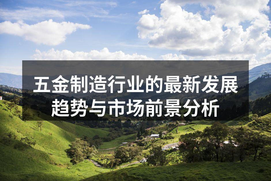 五金制造行业的最新发展趋势与市场前景分析
